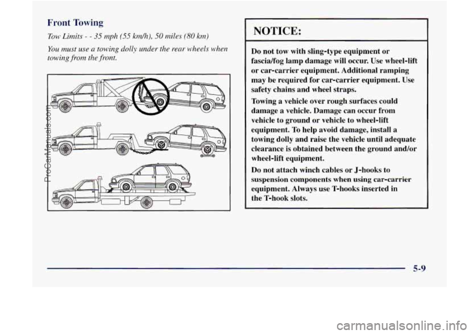 GMC ENVOY 1998 Owners Manual ~~ ~ . Towing
IOW Limits - - 35 mph (55 km/h), 50 miles (80 km)
You must
use a towing dolly under the rear wheels when
towing from the front.
NOTICE:
Do not tow with sling-type equipment GMC ENVOY 1998 Owners Manual ~~ ~ . Towing
IOW Limits - - 35 mph (55 km/h), 50 miles (80 km)
You must
use a towing dolly under the rear wheels when
towing from the front.
NOTICE:
Do not tow with sling-type equipment