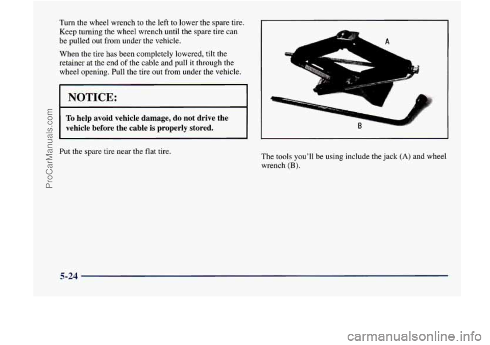 GMC ENVOY 1998  Owners Manual Turn the wheel wrench to the left to lower the spare  tire. 
Keep turning the wheel wrench until 
the spare  tire  can 
be pulled  out  from  under  the vehicle. 
When  the tire has 
been completely  