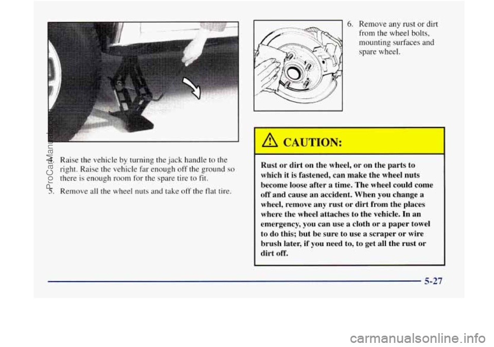 GMC ENVOY 1998  Owners Manual I 
4. Raise the vehicle by turning  the jack handle  to  the 
right.  Raise the vehicle 
far enough  off the ground so 
there is enough  room  for the  spare  tire to fit. 
5. Remove  all the  wheel n