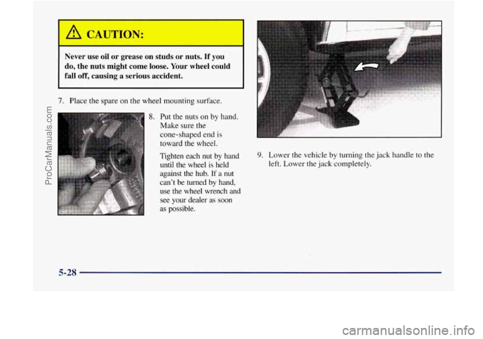 GMC ENVOY 1998  Owners Manual /I CAUTION: 
Never  use  oil or grease  on  studs or nuts. If you 
do, the  nuts  might  come  loose.  Your  wheel could 
fall off, causing a serious  accident. 
7. Place the  spare on the wheel  moun