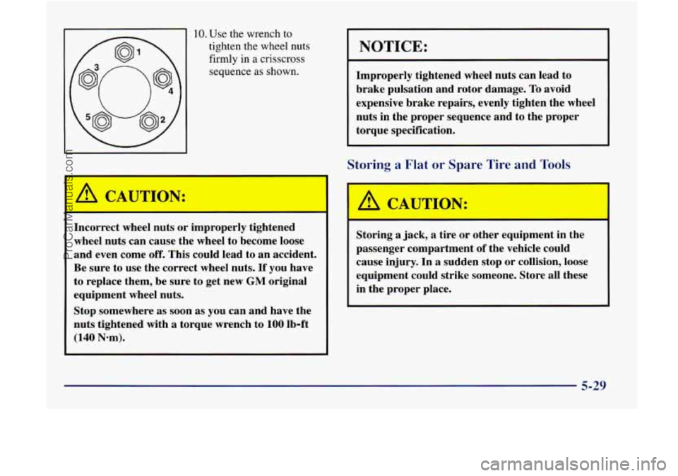 GMC ENVOY 1998  Owners Manual 10. Use the wrench to 
tighten  the wheel  nuts 
firmly  in 
a crisscross 
sequence 
as shown. 
NOTICE: 
Improperly  tightened wheel nuts  can  lead to 
brake  pulsation  and  rotor  damage. 
To avoid