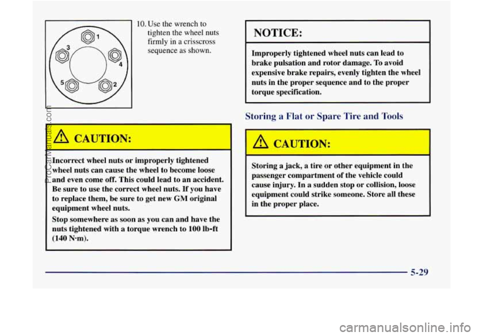 GMC ENVOY 1998 Owners Manual 10. Use the wrench to
tighten the wheel nuts
firmly in
a crisscross
sequence
as shown.
NOTICE:
Improperly tightened wheel nuts can lead to
brake pulsation and rotor damage.
To avoid GMC ENVOY 1998 Owners Manual 10. Use the wrench to
tighten the wheel nuts
firmly in
a crisscross
sequence
as shown.
NOTICE:
Improperly tightened wheel nuts can lead to
brake pulsation and rotor damage.
To avoid