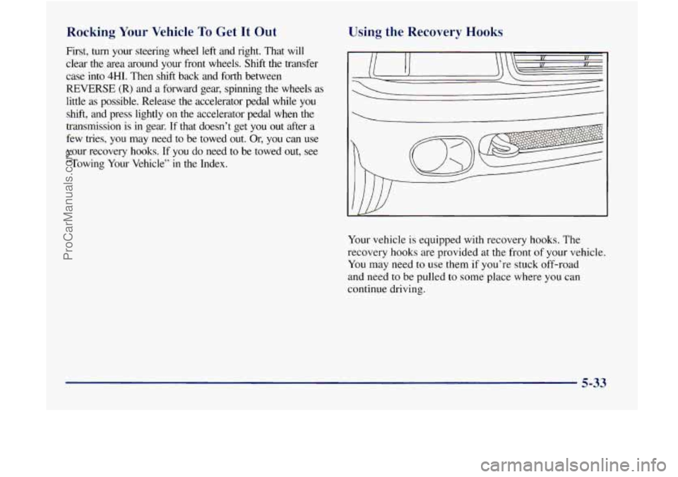 GMC ENVOY 1998 Owners Manual Rocking Your Vehicle To Get It Out
First, turn your steering wheel left and right. That will
clear
the area around your front wheels. Shift the transfer
case into
4HI. Then shift GMC ENVOY 1998 Owners Manual Rocking Your Vehicle To Get It Out
First, turn your steering wheel left and right. That will
clear
the area around your front wheels. Shift the transfer
case into
4HI. Then shift