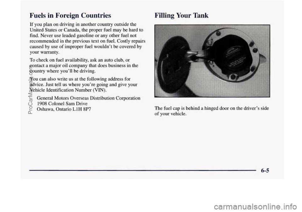 GMC ENVOY 1998 Owners Manual Fuels in Foreign Countries
If you plan on driving in another country outside the
United States or Canada, the proper fuel may be hard to
find. Never use leaded gasoline or a GMC ENVOY 1998 Owners Manual Fuels in Foreign Countries
If you plan on driving in another country outside the
United States or Canada, the proper fuel may be hard to
find. Never use leaded gasoline or a