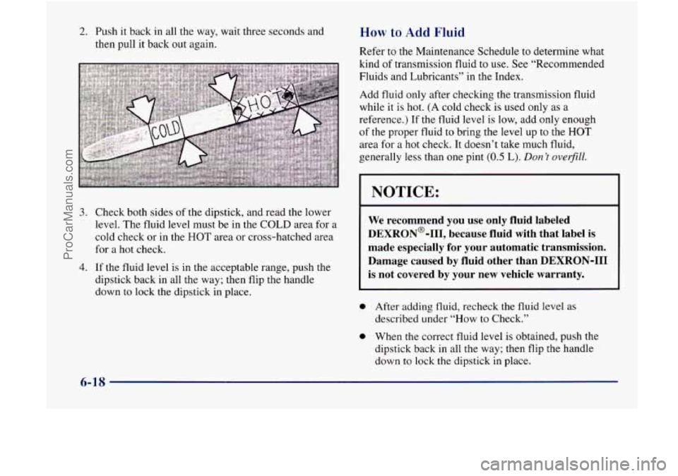 GMC ENVOY 1998 Owners Manual 2. Push it back in all the way, wait three seconds and
then pull it back
out again.
3. Check both sides of the dipstick, and read the lower
level. The fluid level must be in the COLD are GMC ENVOY 1998 Owners Manual 2. Push it back in all the way, wait three seconds and
then pull it back
out again.
3. Check both sides of the dipstick, and read the lower
level. The fluid level must be in the COLD are