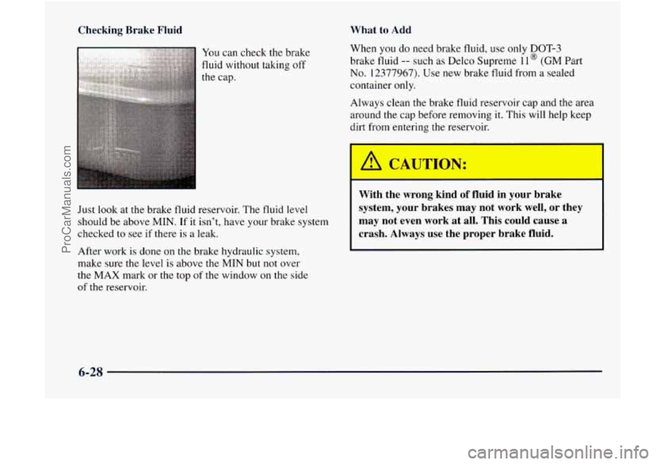 GMC ENVOY 1998 Owners Manual Checking Brake Fluid What to Add
You can check the brake
fluid without taking off
the cap.
Just look at the brake fluid reservoir. The fluid level
should be above
MIN. If it isn’t, ha GMC ENVOY 1998 Owners Manual Checking Brake Fluid What to Add
You can check the brake
fluid without taking off
the cap.
Just look at the brake fluid reservoir. The fluid level
should be above
MIN. If it isn’t, ha