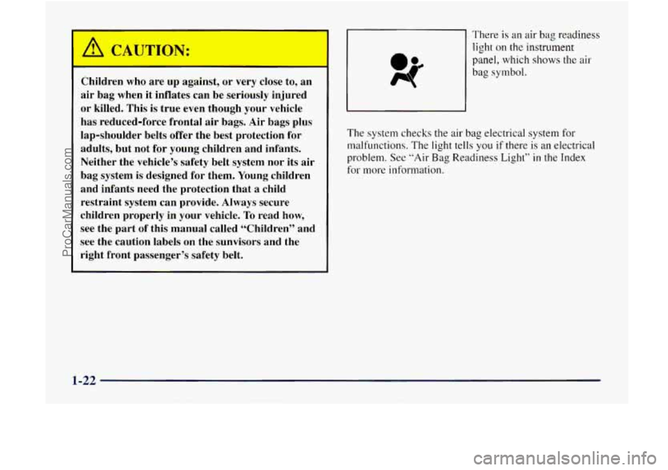 GMC ENVOY 1998  Owners Manual r- 
Children who ar ~p  against, or very  close  to, an 
air  bag  when  it inflates can  be seriously  injured 
or  killed.  This is true  even  though your  vehicle 
has  reduced-force  frontal air 