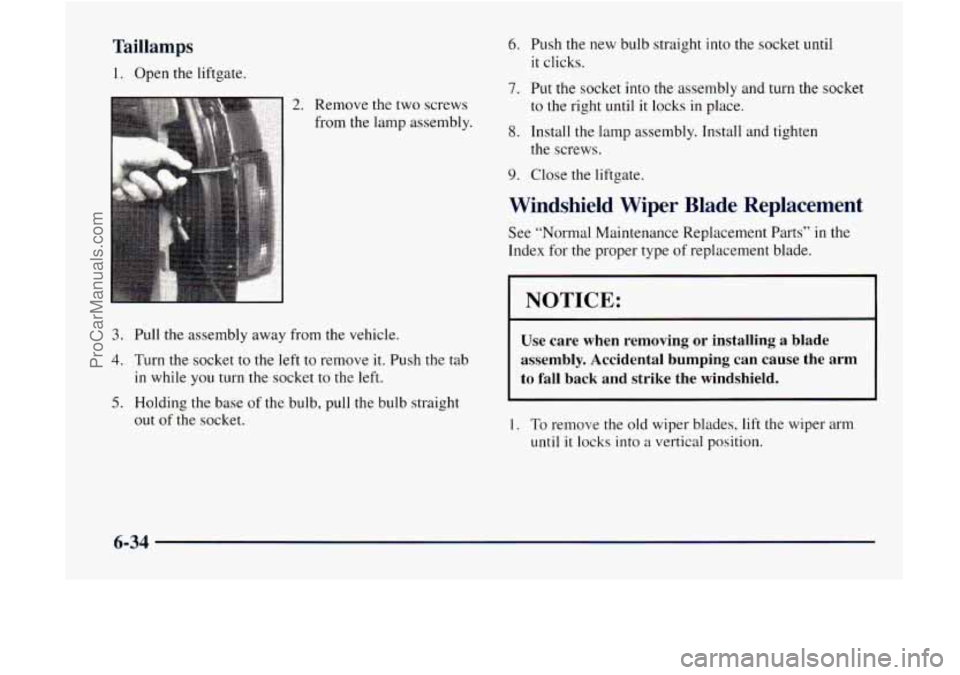GMC ENVOY 1998 Owners Manual Taillamps
1. Open the liftgate.
2. Remove the two screws
from the lamp assembly.
6.
1
8.
9.
Push the new bulb straight into the socket until
it clicks.
Put the socket into the assembly GMC ENVOY 1998 Owners Manual Taillamps
1. Open the liftgate.
2. Remove the two screws
from the lamp assembly.
6.
1
8.
9.
Push the new bulb straight into the socket until
it clicks.
Put the socket into the assembly