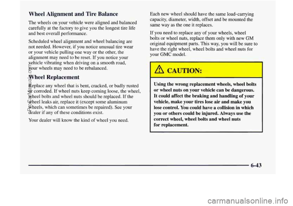 GMC ENVOY 1998 Owners Manual Wheel Alignment and Tire Balance
The wheels on your vehicle were aligned and balanced
carefully at the factory to give
you the longest tire life
and best overall performance. GMC ENVOY 1998 Owners Manual Wheel Alignment and Tire Balance
The wheels on your vehicle were aligned and balanced
carefully at the factory to give
you the longest tire life
and best overall performance.