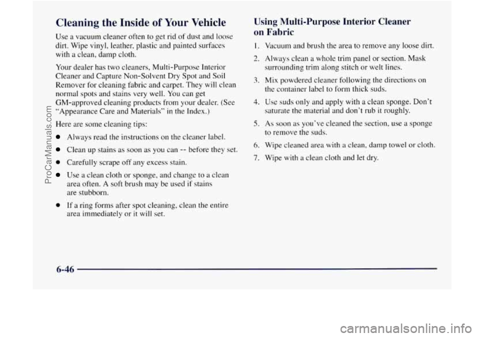 GMC ENVOY 1998 Owners Manual Cleaning the Inside of Your Vehicle
Use a vacuum cleaner often to get rid of dust and loose
dirt. Wipe vinyl, leather, plastic and painted surfxes
with a clean, damp cloth.
Your dealer h GMC ENVOY 1998 Owners Manual Cleaning the Inside of Your Vehicle
Use a vacuum cleaner often to get rid of dust and loose
dirt. Wipe vinyl, leather, plastic and painted surfxes
with a clean, damp cloth.
Your dealer h