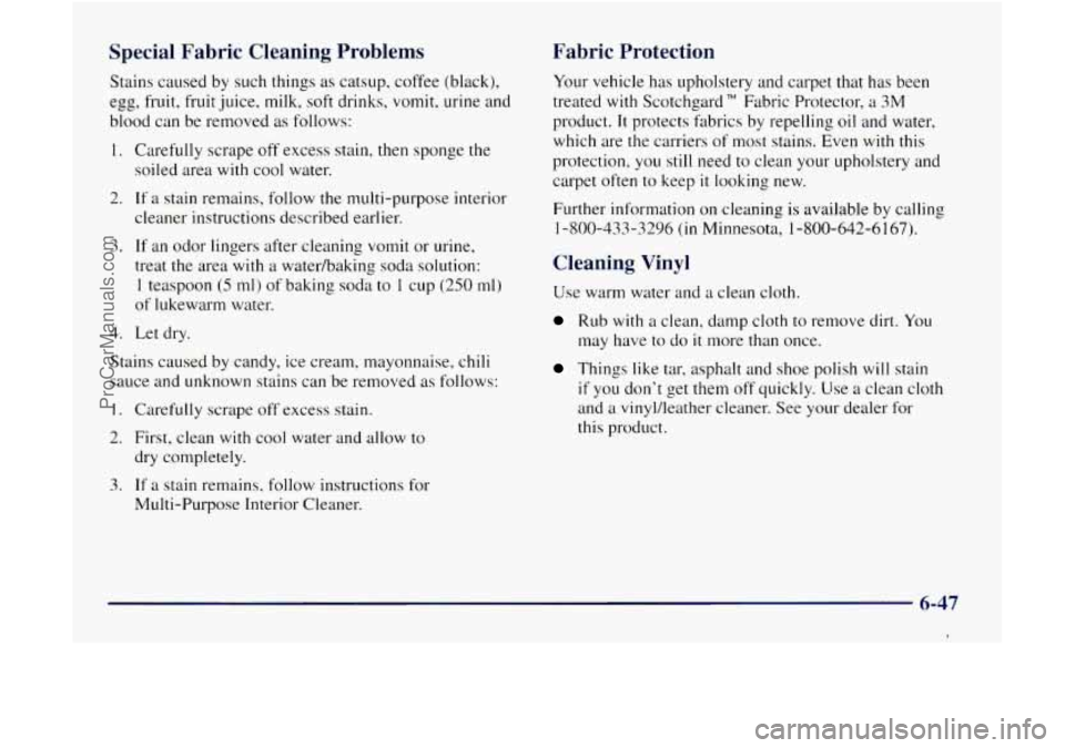 GMC ENVOY 1998 Owners Manual Special Fabric Cleaning Problems
Stains caused by such things as catsup, coffee (black),
egg, fruit, fruit juice, milk, soft drinks,
vomit, urine and
blood can be removed as follows:
1. GMC ENVOY 1998 Owners Manual Special Fabric Cleaning Problems
Stains caused by such things as catsup, coffee (black),
egg, fruit, fruit juice, milk, soft drinks,
vomit, urine and
blood can be removed as follows:
1.