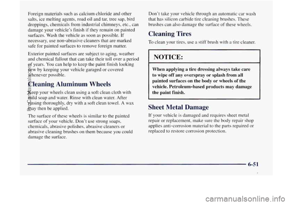 GMC ENVOY 1998 Owners Manual Foreign materials such as calcium chloride and other
salts, ice melting agents, road oil and tar, tree sap, bird
droppings, chemicals from industrial chimneys, etc., can
damage your v GMC ENVOY 1998 Owners Manual Foreign materials such as calcium chloride and other
salts, ice melting agents, road oil and tar, tree sap, bird
droppings, chemicals from industrial chimneys, etc., can
damage your v