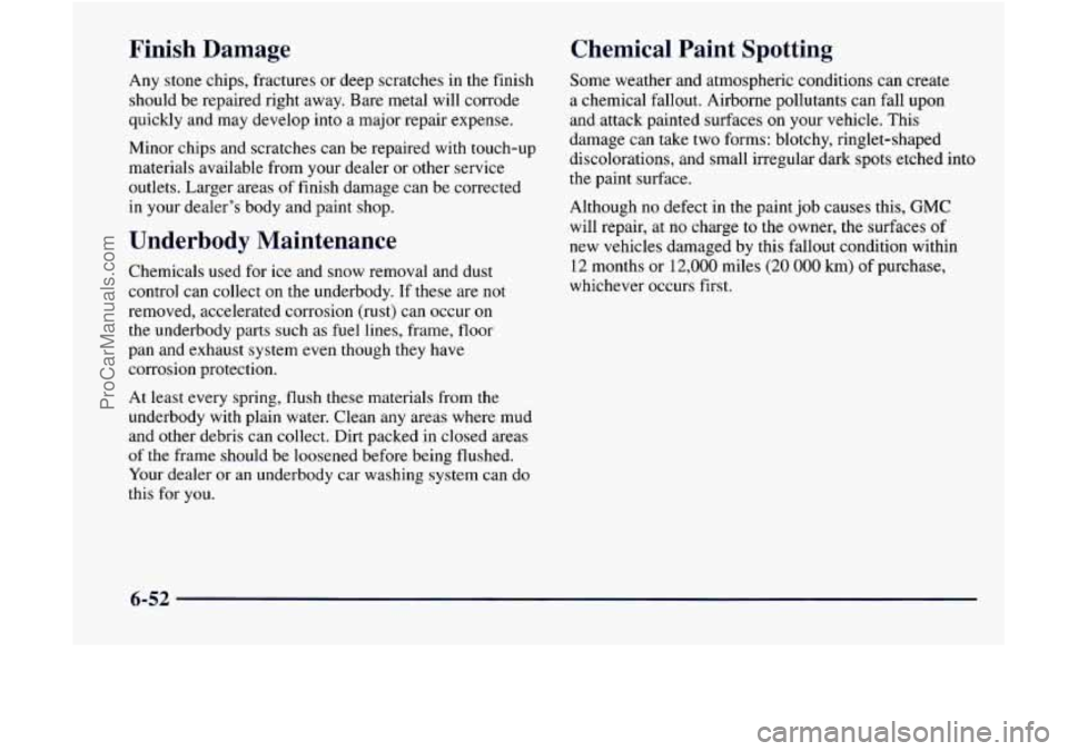 GMC ENVOY 1998 Owners Manual Finish Damage
Any stone chips, fractures or deep scratches in the finish
should be repaired right away. Bare metal will corrode
quickly and may develop into a major repair expense.
Min GMC ENVOY 1998 Owners Manual Finish Damage
Any stone chips, fractures or deep scratches in the finish
should be repaired right away. Bare metal will corrode
quickly and may develop into a major repair expense.
Min