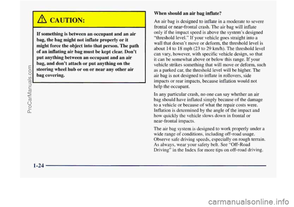 GMC ENVOY 1998 Owners Guide When should an air bag inflate?
I
If something is between an occupant and an air
bag, the bag might not inflate properly or it
might force the object into that person. The path
of GMC ENVOY 1998 Owners Guide When should an air bag inflate?
I
If something is between an occupant and an air
bag, the bag might not inflate properly or it
might force the object into that person. The path
of