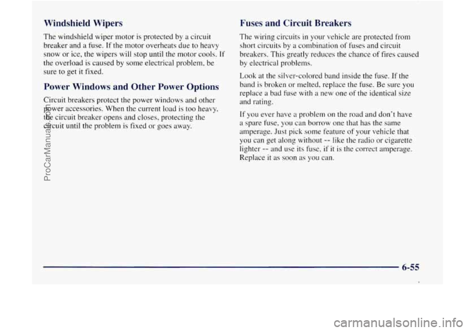 GMC ENVOY 1998  Owners Manual .dshield Wipers 
I he windshield  wiper motor  is protected  by a circuit 
breaker and 
a fuse. If the motor overheats  due to  heavy 
snow  or ice, the wipers  will stop 
until the motor  cools. If 
