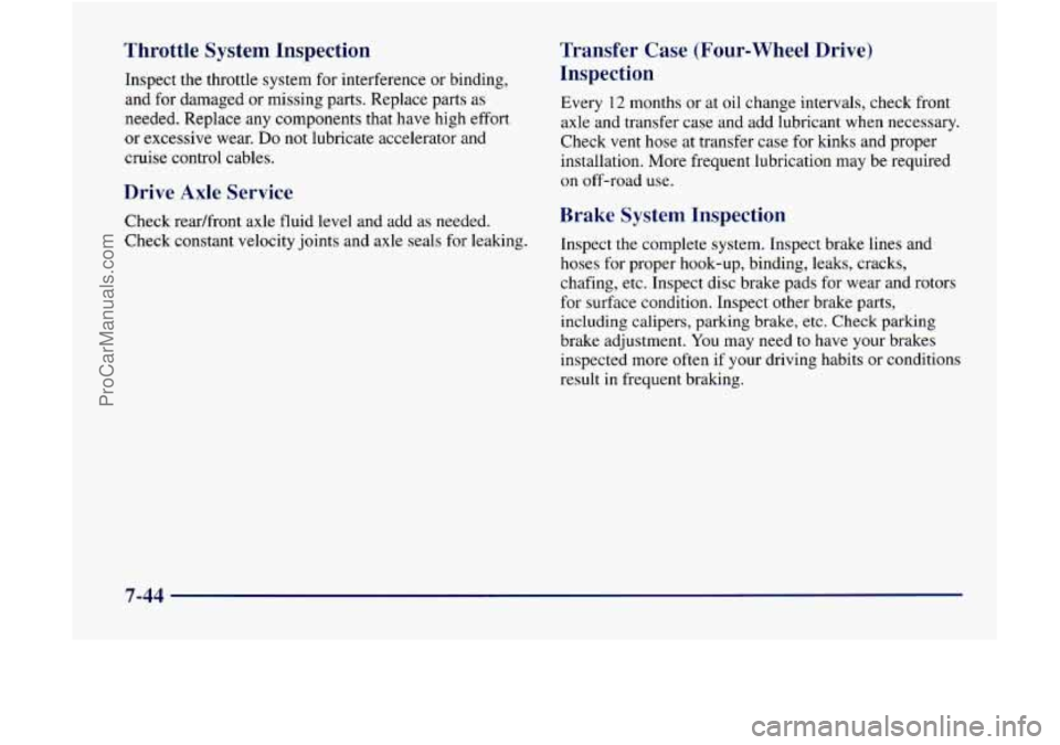 GMC ENVOY 1998  Owners Manual Throttle  System  Inspection 
Inspect the throttle system for interference  or binding, 
and  for  damaged  or  missing parts. Replace parts  as 
needed. Replace any components that have high effort 
