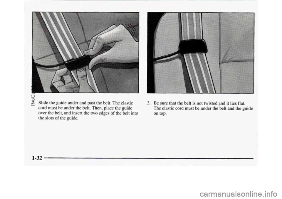 GMC ENVOY 1998 Owners Guide 2. Slide the guide under and past the belt. The elastic
cord must be under the belt. Then, place the guide
over the belt, and insert the two edges
of the belt into
the slots GMC ENVOY 1998 Owners Guide 2. Slide the guide under and past the belt. The elastic
cord must be under the belt. Then, place the guide
over the belt, and insert the two edges
of the belt into
the slots
