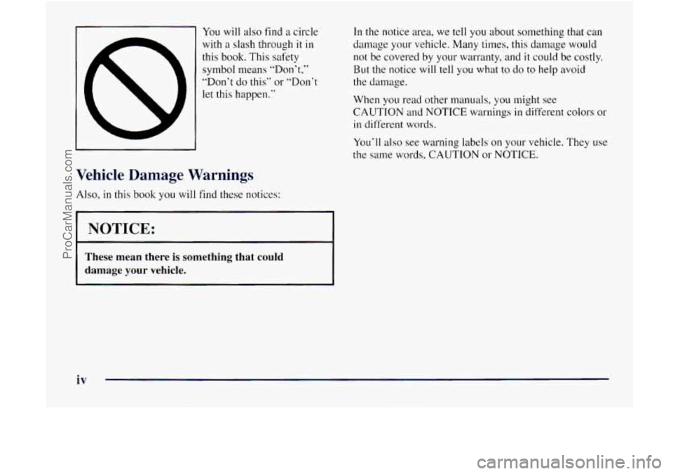 GMC ENVOY 1998  Owners Manual You will also find a circle 
with  a slash through 
it in 
this book. This  safety 
symbol means “Don’t,” 
“Don’t  do this’‘  or ‘&Don’t 
let  this happen.“ 
In the  notice area,  
