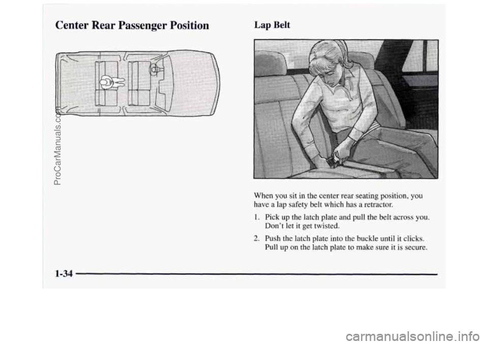 GMC ENVOY 1998 Service Manual Center Rear Passenger Position Lap Belt
When you sit in the center rear seating position, you
have a lap safety belt which has
a retractor.
1. Pick up the latch plate and pull the b GMC ENVOY 1998 Service Manual Center Rear Passenger Position Lap Belt
When you sit in the center rear seating position, you
have a lap safety belt which has
a retractor.
1. Pick up the latch plate and pull the b