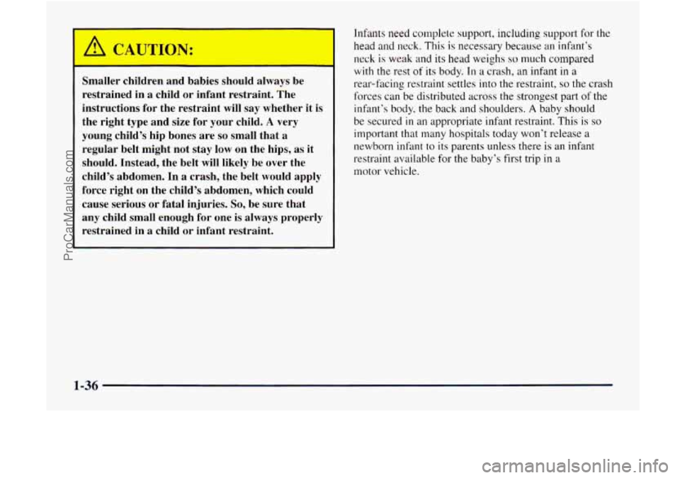 GMC ENVOY 1998  Owners Manual -- 
Smaller children and babies should always  be 
restrained  in a child  or infant  restraint.  The 
instructions  for the  restraint  will 
say whether it is 
the  right  type and size for your  ch