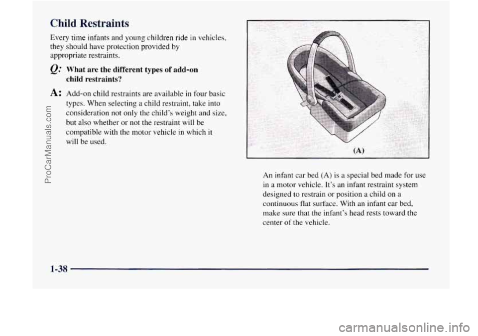 GMC ENVOY 1998  Owners Manual Child Restraints 
Every time infants and young children ride in vehicles, 
they should have protection provided  by 
appropriate restraints. 
@ What  are  the  different  types  of  add-on 
A: Add-on 