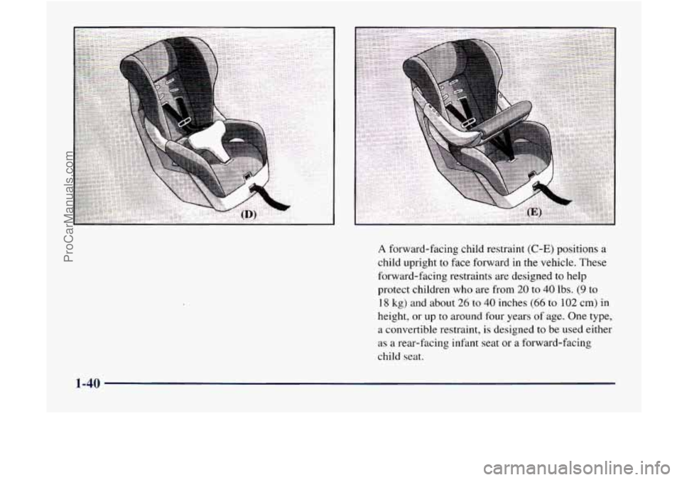 GMC ENVOY 1998  Owners Manual A forward-facing child restraint (C-E) positions a 
child upright to  face  forward  in the vehicle. These 
forward-facing  restraints  are designed to  help 
protect children 
who are  from 20 to 40 
