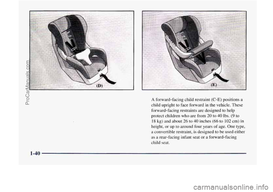 GMC ENVOY 1998 Service Manual A forward-facing child restraint (C-E) positions a
child upright to face forward in the vehicle. These
forward-facing restraints are designed to help
protect children
who are from 20 to 40 GMC ENVOY 1998 Service Manual A forward-facing child restraint (C-E) positions a
child upright to face forward in the vehicle. These
forward-facing restraints are designed to help
protect children
who are from 20 to 40