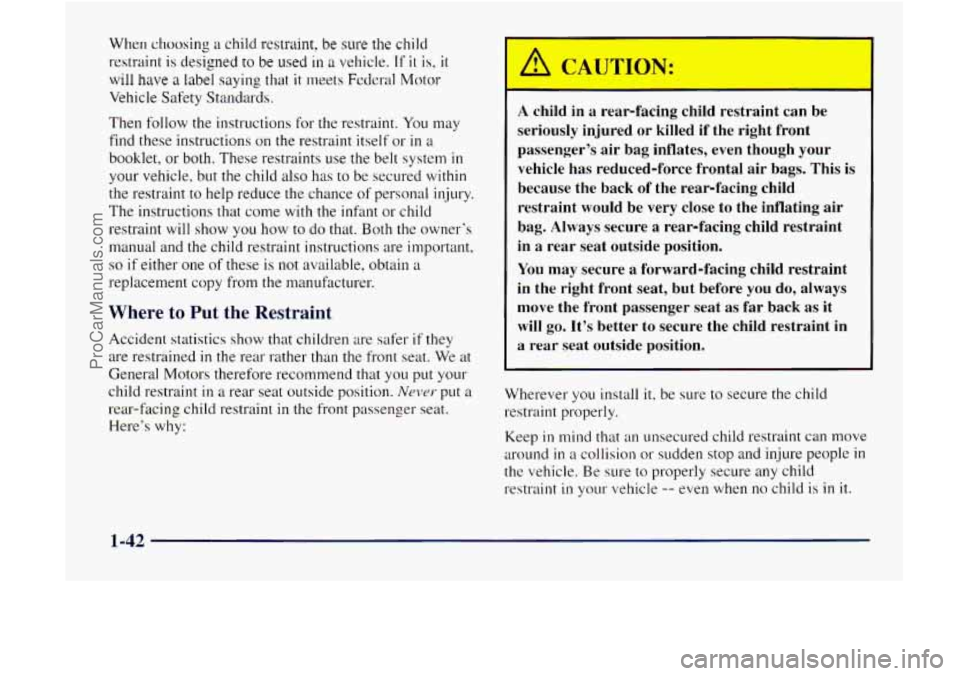 GMC ENVOY 1998 Service Manual When choosing a child restraint, be sure the child
restraint
is desigmd to be used in a vehicle. If it is, it
will have a label saying that it meets Federal Motor
Vehicle Safety Standards.
Th GMC ENVOY 1998 Service Manual When choosing a child restraint, be sure the child
restraint
is desigmd to be used in a vehicle. If it is, it
will have a label saying that it meets Federal Motor
Vehicle Safety Standards.
Th