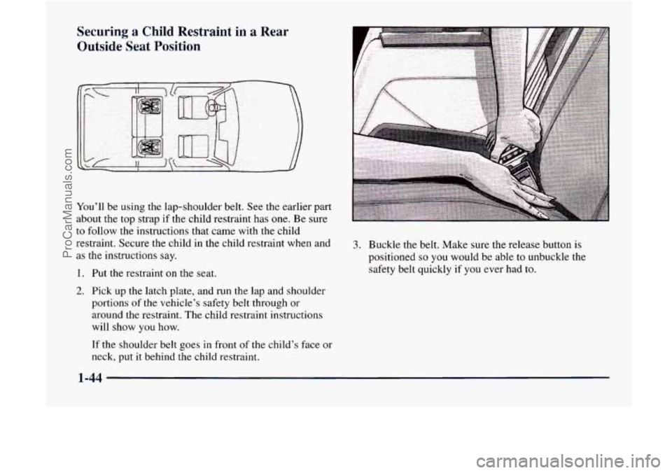 GMC ENVOY 1998 Workshop Manual Securing a Child Restraint in a Rear
Outside Seat Position
You’ll be using the lap-shoulder belt. See the earlier part
about the top strap if the child restraint has one. Be sure
to GMC ENVOY 1998 Workshop Manual Securing a Child Restraint in a Rear
Outside Seat Position
You’ll be using the lap-shoulder belt. See the earlier part
about the top strap if the child restraint has one. Be sure
to