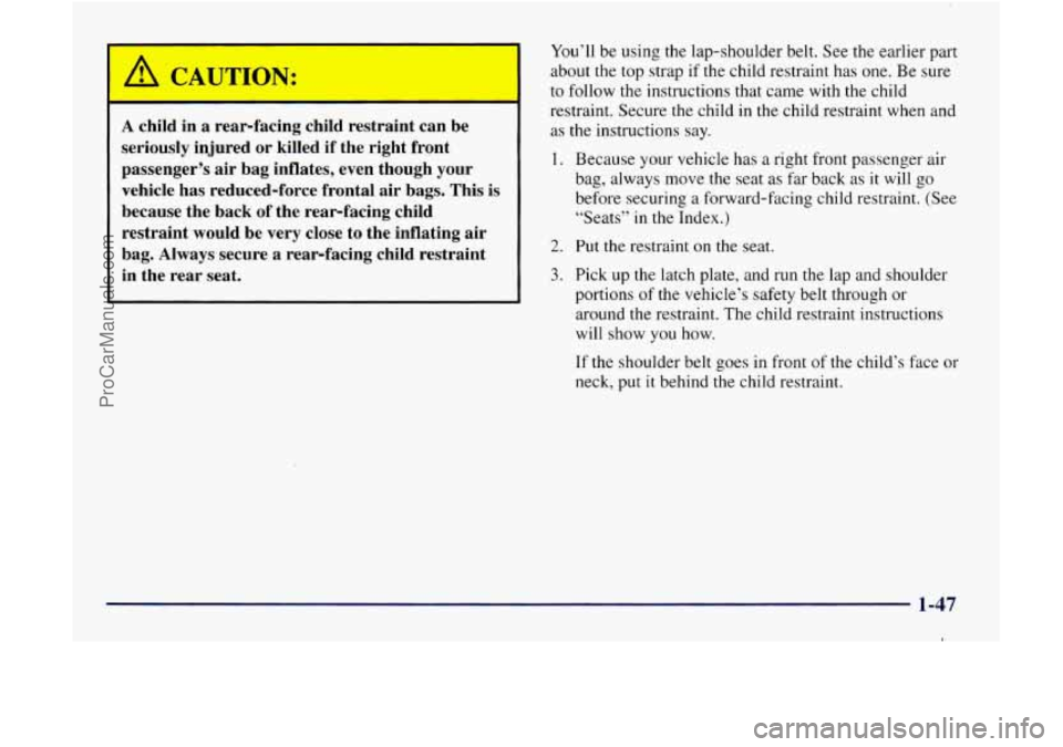 GMC ENVOY 1998 Workshop Manual A CAULON:
A child in a rear-facing child restraint can be
seriously injured or killed
if the right front
passenger’s air bag inflates, even though your
vehicle has reduced-force f GMC ENVOY 1998 Workshop Manual A CAULON:
A child in a rear-facing child restraint can be
seriously injured or killed
if the right front
passenger’s air bag inflates, even though your
vehicle has reduced-force f