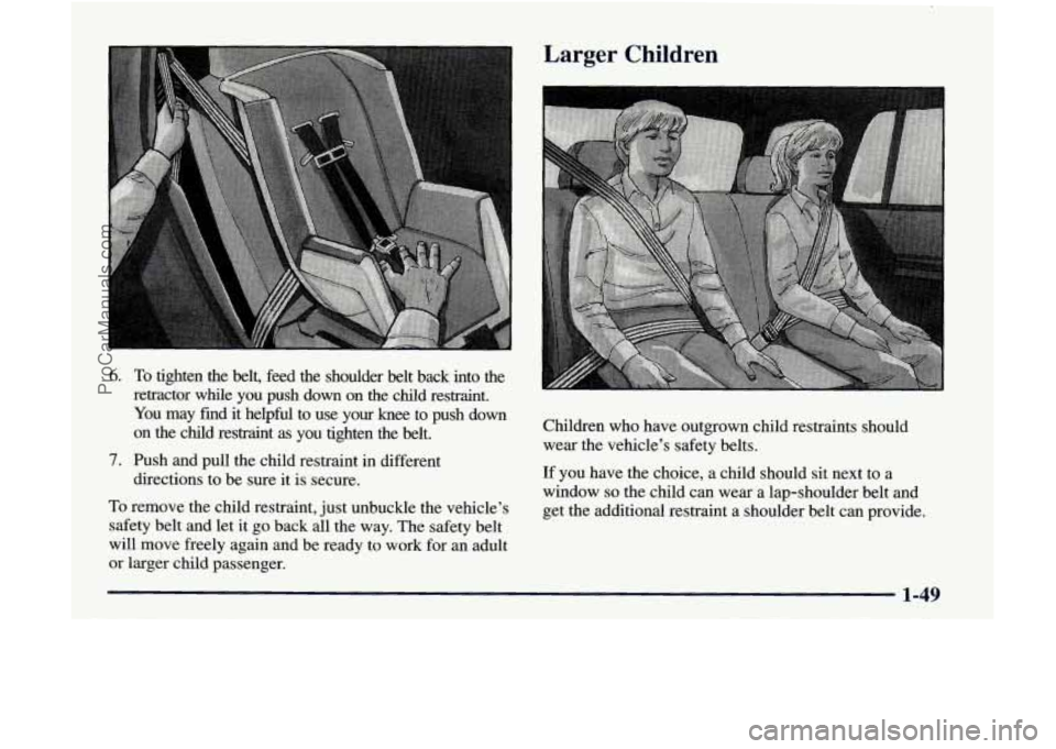GMC ENVOY 1998 Workshop Manual 6. To tighten the belt, feed the shoulder belt back into the
retractor while you push down on the child restraint.
You may find it helpful to use your knee to push down
o GMC ENVOY 1998 Workshop Manual 6. To tighten the belt, feed the shoulder belt back into the
retractor while you push down on the child restraint.
You may find it helpful to use your knee to push down
o