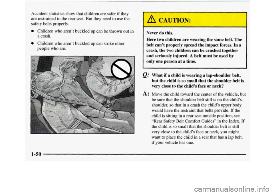GMC ENVOY 1998 Workshop Manual Accident statistics show that children are safer if they
are restrained in the rear seat. But they need
to use the
safety belts properly.
Children who aren’t buckled up can be th GMC ENVOY 1998 Workshop Manual Accident statistics show that children are safer if they
are restrained in the rear seat. But they need
to use the
safety belts properly.
Children who aren’t buckled up can be th