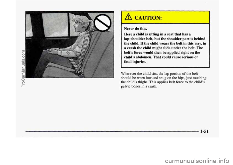 GMC ENVOY 1998 Workshop Manual A CAUTION:
Never do this.
Here a child is sitting in
a seat that has a
lap-shoulder belt, but the shoulder part is behind
the child.
If the child wears the belt in this way, in
a GMC ENVOY 1998 Workshop Manual A CAUTION:
Never do this.
Here a child is sitting in
a seat that has a
lap-shoulder belt, but the shoulder part is behind
the child.
If the child wears the belt in this way, in
a