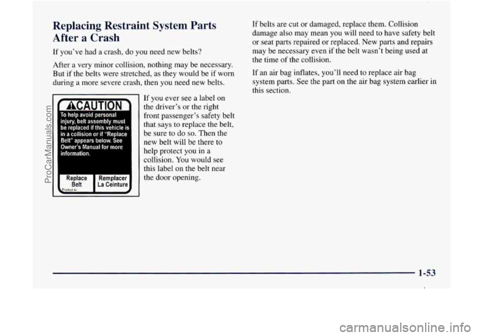 GMC ENVOY 1998 Workshop Manual Replacing Restraint System Parts
After
a Crash
If you’ve had a crash, do you need new belts?
After a very minor collision, nothing may be necessary.
But if the belts were stret GMC ENVOY 1998 Workshop Manual Replacing Restraint System Parts
After
a Crash
If you’ve had a crash, do you need new belts?
After a very minor collision, nothing may be necessary.
But if the belts were stret