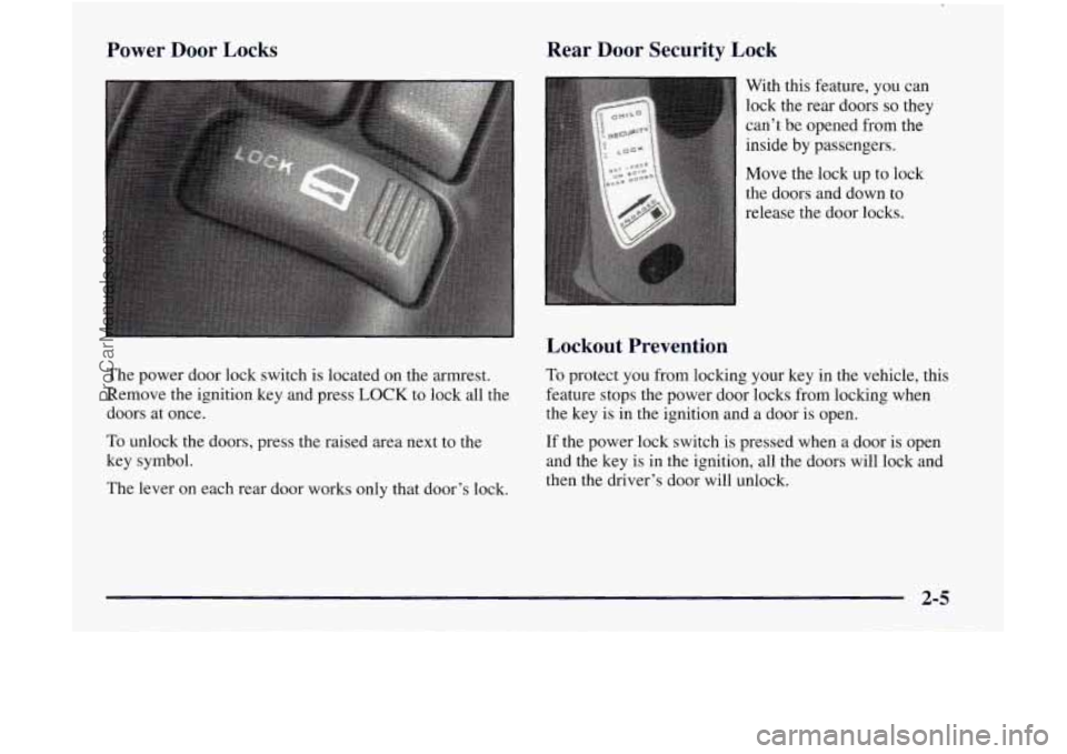 GMC ENVOY 1998 Repair Manual Power Door Locks Rear Door
Security Lock
With this feature, you can
lock the rear doors
so they
can’t be opened
from the
inside
by passengers.
Move the lock up to lock
the door GMC ENVOY 1998 Repair Manual Power Door Locks Rear Door
Security Lock
With this feature, you can
lock the rear doors
so they
can’t be opened
from the
inside
by passengers.
Move the lock up to lock
the door