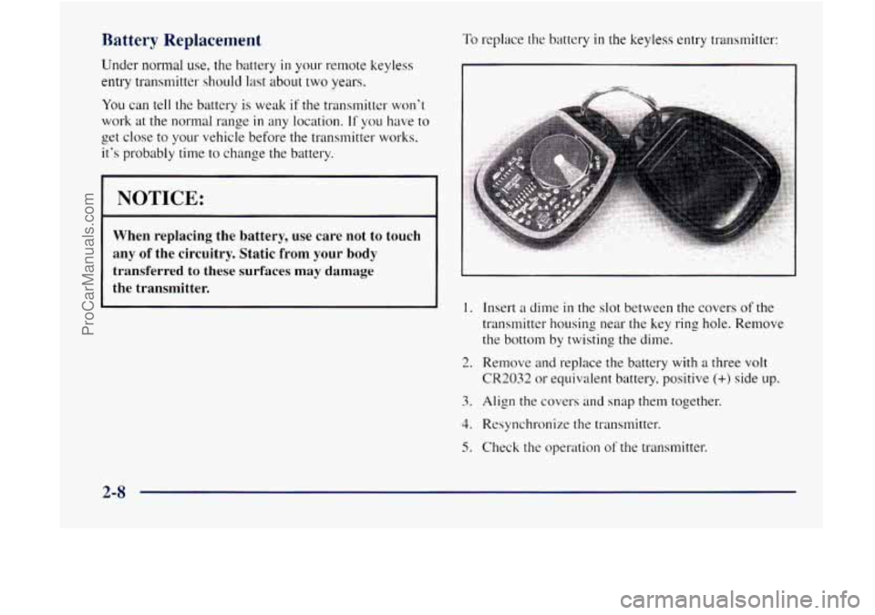 GMC ENVOY 1998 Repair Manual Battery Replacement
Under normal use, the battery in your remote keyless
entry transmitter should last about two years.
You can tell the battery is weak if the transmitter won’t
work at th GMC ENVOY 1998 Repair Manual Battery Replacement
Under normal use, the battery in your remote keyless
entry transmitter should last about two years.
You can tell the battery is weak if the transmitter won’t
work at th