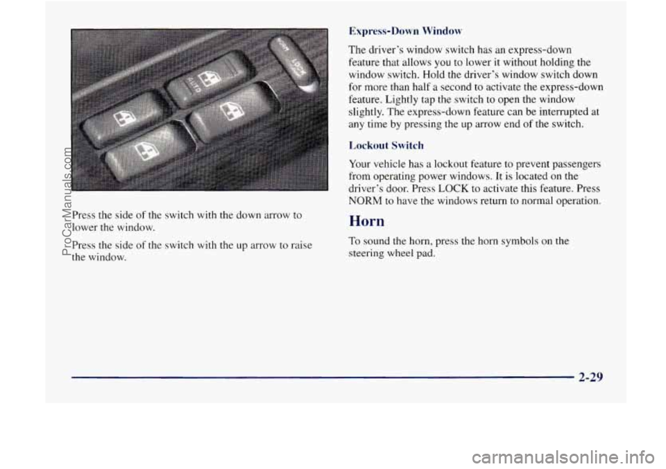 GMC ENVOY 1998 Manual Online Press the side of the switch with the down arrow to
lower the window.
Press the side of the switch
with the up arrow to raise
the window.
Express-Down Window
The driver’s window switch GMC ENVOY 1998 Manual Online Press the side of the switch with the down arrow to
lower the window.
Press the side of the switch
with the up arrow to raise
the window.
Express-Down Window
The driver’s window switch