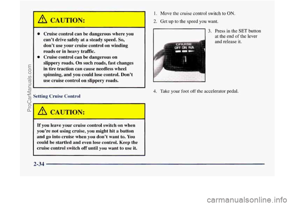 GMC ENVOY 1998 Owners Manual CAUTION:
0
0
Cruise control can be dangerous where you
can’t drive safely
at a steady speed. So,
don’t use your cruise control on winding
roads
or in heavy traffic.
Cruise contr GMC ENVOY 1998 Owners Manual CAUTION:
0
0
Cruise control can be dangerous where you
can’t drive safely
at a steady speed. So,
don’t use your cruise control on winding
roads
or in heavy traffic.
Cruise contr