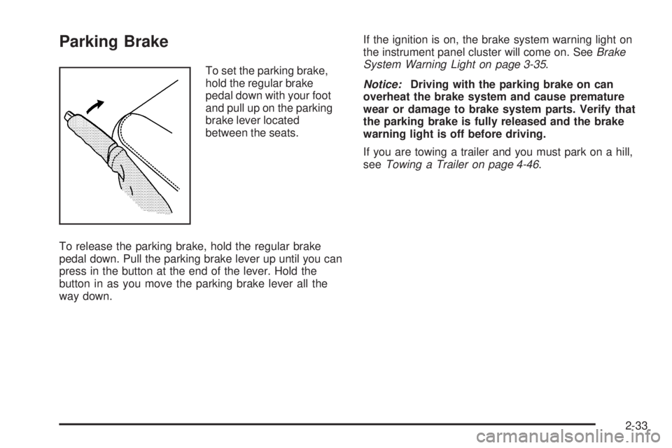 GMC ENVOY DENALI 2009  Owners Manual Parking Brake
To set the parking brake,
hold the regular brake
pedal down with your foot
and pull up on the parking
brake lever located
between the seats.
To release the parking brake, hold the regula