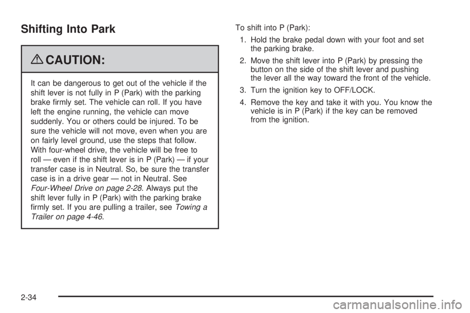 GMC ENVOY DENALI 2009  Owners Manual Shifting Into Park
{CAUTION:
It can be dangerous to get out of the vehicle if the
shift lever is not fully in P (Park) with the parking
brake �rmly set. The vehicle can roll. If you have
left the engi
