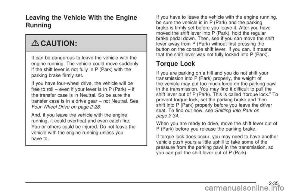 GMC ENVOY DENALI 2009  Owners Manual Leaving the Vehicle With the Engine
Running
{CAUTION:
It can be dangerous to leave the vehicle with the
engine running. The vehicle could move suddenly
if the shift lever is not fully in P (Park) with