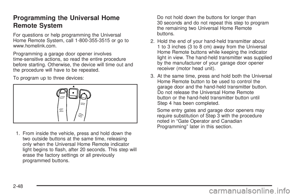 GMC ENVOY DENALI 2009  Owners Manual Programming the Universal Home
Remote System
For questions or help programming the Universal
Home Remote System, call 1-800-355-3515 or go to
www.homelink.com.
Programming a garage door opener involve