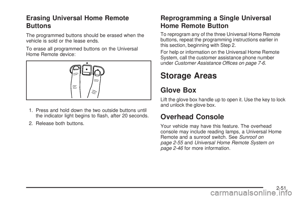 GMC ENVOY DENALI 2009  Owners Manual Erasing Universal Home Remote
Buttons
The programmed buttons should be erased when the
vehicle is sold or the lease ends.
To erase all programmed buttons on the Universal
Home Remote device:
1. Press 