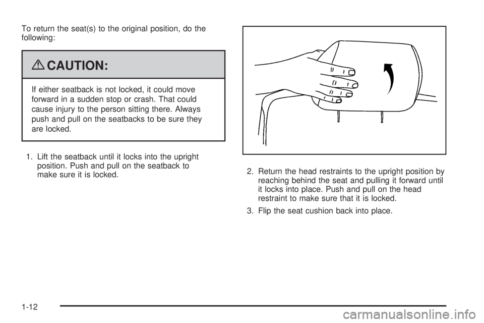 GMC ENVOY DENALI 2009 User Guide To return the seat(s) to the original position, do the
following:
{CAUTION:
If either seatback is not locked, it could move
forward in a sudden stop or crash. That could
cause injury to the person sit