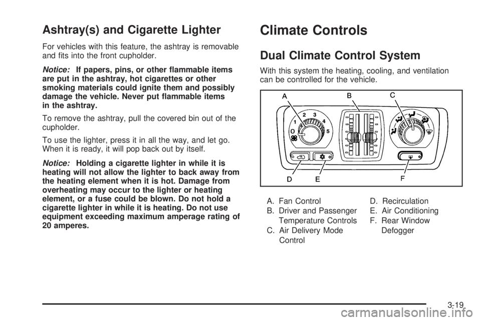 GMC ENVOY DENALI 2009  Owners Manual Ashtray(s) and Cigarette Lighter
For vehicles with this feature, the ashtray is removable
and �ts into the front cupholder.
Notice:If papers, pins, or other �ammable items
are put in the ashtray, hot 