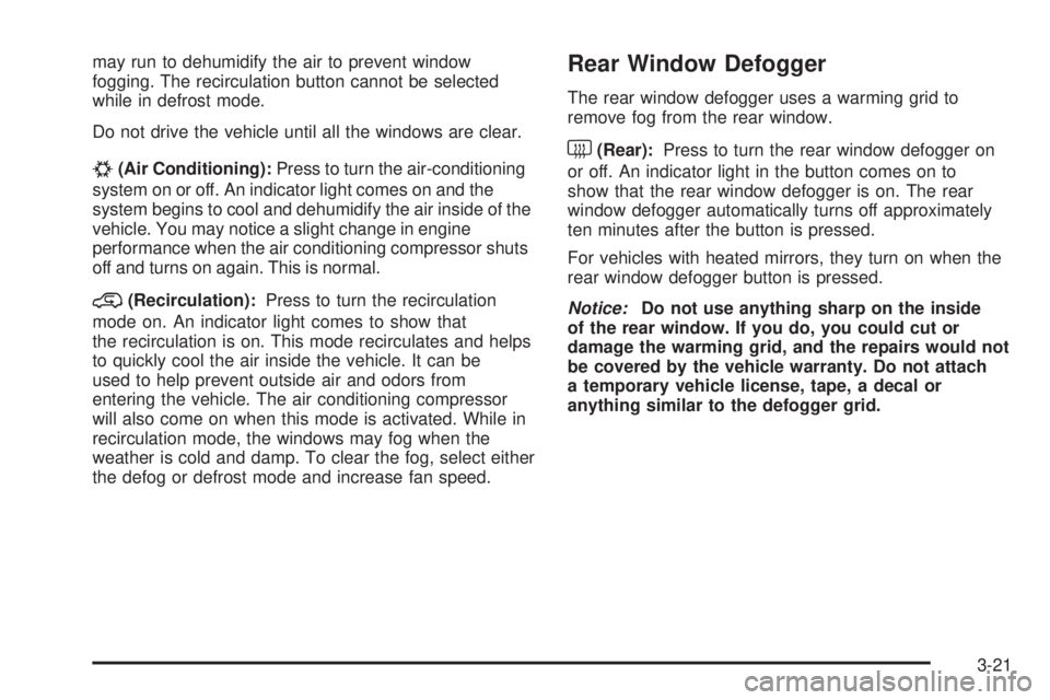 GMC ENVOY DENALI 2009  Owners Manual may run to dehumidify the air to prevent window
fogging. The recirculation button cannot be selected
while in defrost mode.
Do not drive the vehicle until all the windows are clear.
#(Air Conditioning