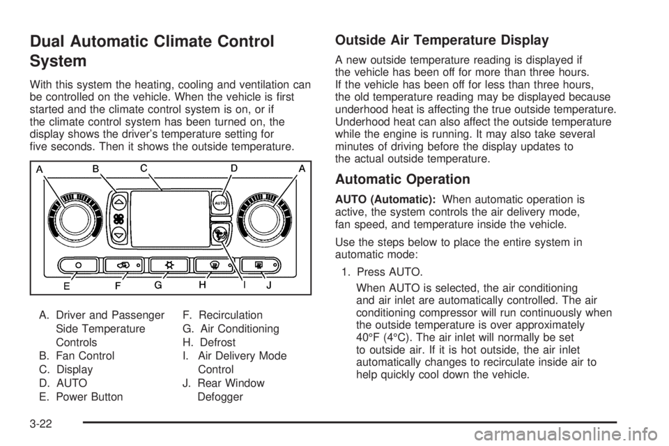 GMC ENVOY DENALI 2009  Owners Manual Dual Automatic Climate Control
System
With this system the heating, cooling and ventilation can
be controlled on the vehicle. When the vehicle is �rst
started and the climate control system is on, or 