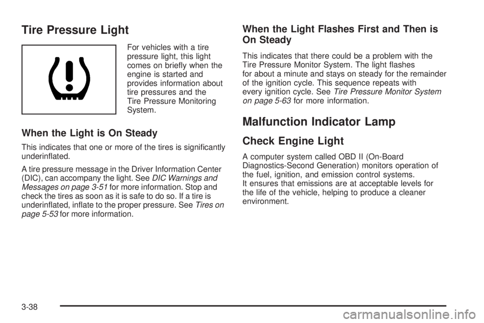 GMC ENVOY DENALI 2009  Owners Manual Tire Pressure Light
For vehicles with a tire
pressure light, this light
comes on brie�y when the
engine is started and
provides information about
tire pressures and the
Tire Pressure Monitoring
System