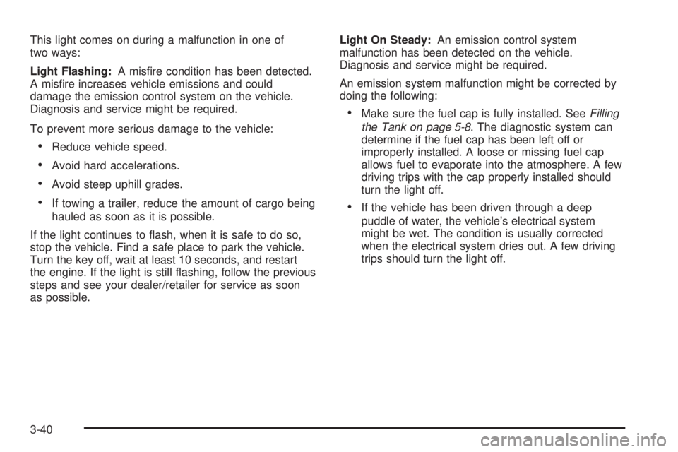GMC ENVOY DENALI 2009  Owners Manual This light comes on during a malfunction in one of
two ways:
Light Flashing:A mis�re condition has been detected.
A mis�re increases vehicle emissions and could
damage the emission control system on t