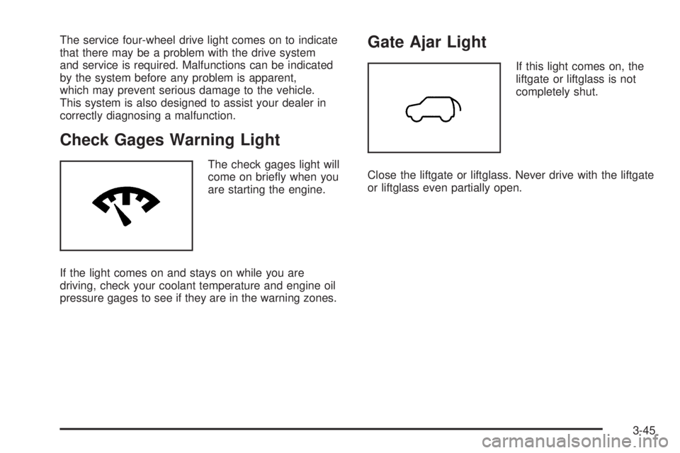 GMC ENVOY DENALI 2009  Owners Manual The service four-wheel drive light comes on to indicate
that there may be a problem with the drive system
and service is required. Malfunctions can be indicated
by the system before any problem is app